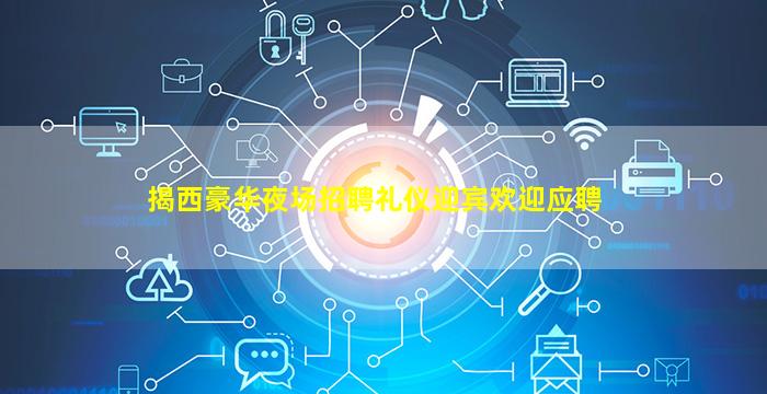 揭西豪华夜场招聘礼仪迎宾欢迎应聘